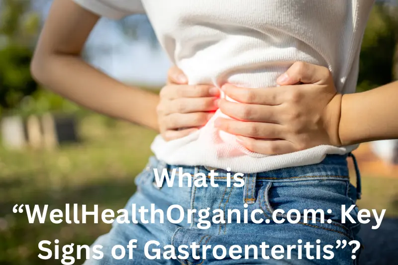 wellhealthorganic.com : key signs of gastroenteritis